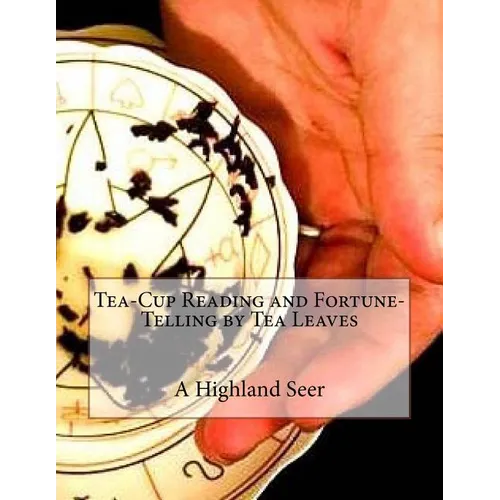 Tea-Cup Reading and Fortune-Telling by Tea Leaves - Paperback