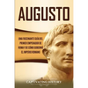 Augusto: Una Fascinante Guía del Primer Emperador de Roma y de Cómo Gobernó el Imperio Romano - Paperback
