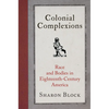 Colonial Complexions: Race and Bodies in Eighteenth-Century America - Paperback
