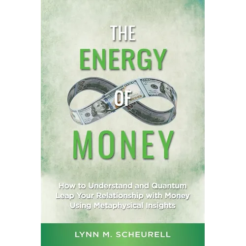 The Energy of Money: How to Understand and Quantum Leap Your Relationship with Money Using Metaphysical Insights - Paperback