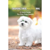 Training Your Maltese Dog: A Quick Guide For First-Time Owners: How To Potty Train A Maltese - Paperback