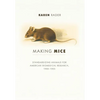 Making Mice: Standardizing Animals for American Biomedical Research, 1900-1955 - Hardcover