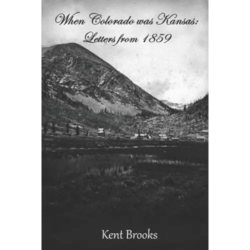When Colorado Was Kansas: Letters from 1859 - Paperback