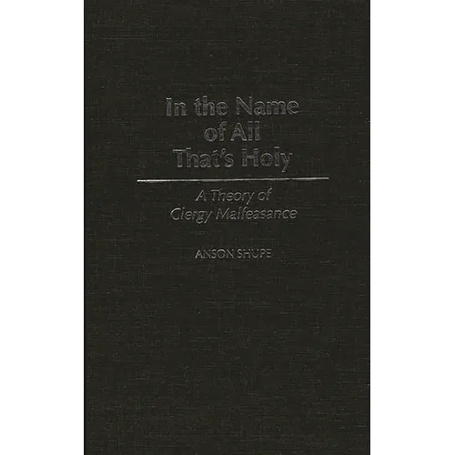 In the Name of All That's Holy: A Theory of Clergy Malfeasance - Hardcover