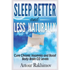 Sleep Better and Less - Naturally: Cure Chronic Insomnia and Boost Body-Brain O2 Levels - Paperback