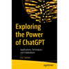 Exploring the Power of ChatGPT: Applications, Techniques, and Implications - Paperback