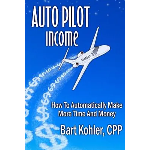 Auto Pilot Income: How To Automatically Make More Time And Money - Paperback