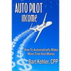 Auto Pilot Income: How To Automatically Make More Time And Money - Paperback