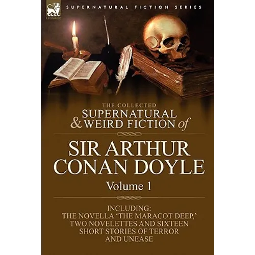 The Collected Supernatural and Weird Fiction of Sir Arthur Conan Doyle: 1-Including the Novella 'The Maracot Deep, ' Two Novelettes and Sixteen Short - Hardcover