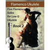 Flamenco Ukulele Solos (book2): 5 Flamenco Solos for Low G Ukulele - Paperback