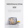 Minimalism 101: How Minimalist Living Can Help You To Declutter, Tidy Up Your Stuff and Say Goodbye to Things You Don't Need - Paperback