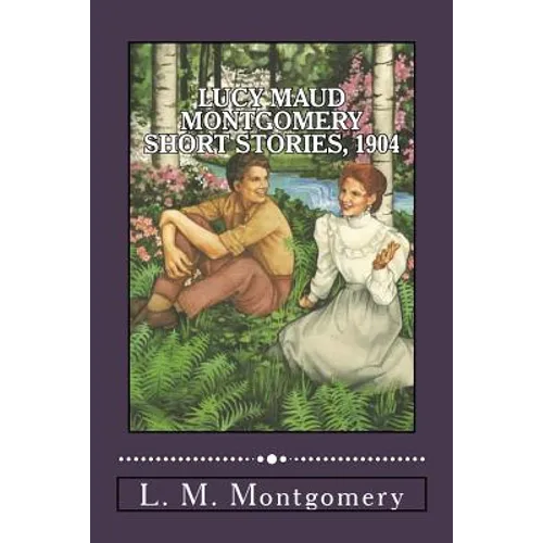 Lucy Maud Montgomery Short Stories, 1904 - Paperback