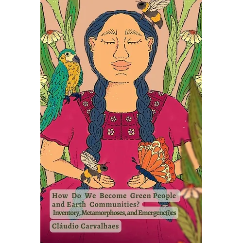 How Do We Become Green People and Earth Communities?: Inventory, Metamorphoses, and Emergenc(i)es - Paperback