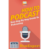 How To Podcast - Your Step-By-Step Guide To Podcasting - Paperback