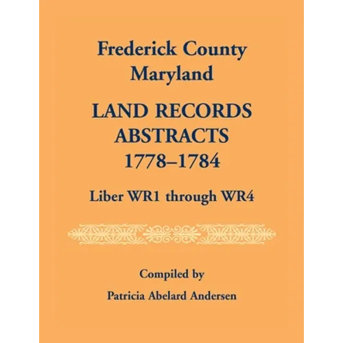 Frederick County, Maryland Land Records Abstracts, 1778-1784, Liber WR1 Through WR4 - Paperback
