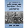 Legal Executions in Illinois, Indiana, Iowa, Kentucky and Missouri: A Comprehensive Registry, 1866-1965 - Paperback
