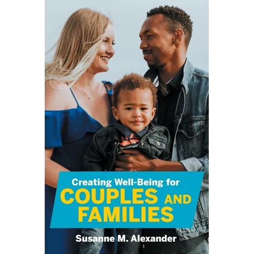 Creating Well-Being for Couples and Families: Increasing Health, Spirituality, and Happiness - Paperback