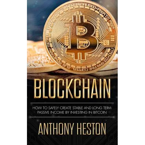 Blockchain: How to Safely Create Stable and Long-term Passive Income by Investing in Bitcoin - Paperback