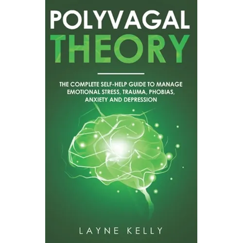 The Polyvagal Theory: The Complete Self-Help Guide to Manage Emotional Stress, Trauma, Phobias, Anxiety and Depression - Paperback