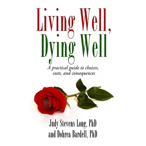 Living Well, Dying Well: A guide to choices, costs, and consequences - Paperback