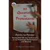 95 Questions for Protestants: Points to Ponder During the 500 Year Anniversary of the Protestant Reformation...and Beyond - Paperback
