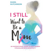 I STILL Want To Be A Mom: An Inspirational Guide To Help Women Struggling With Infertility - Paperback