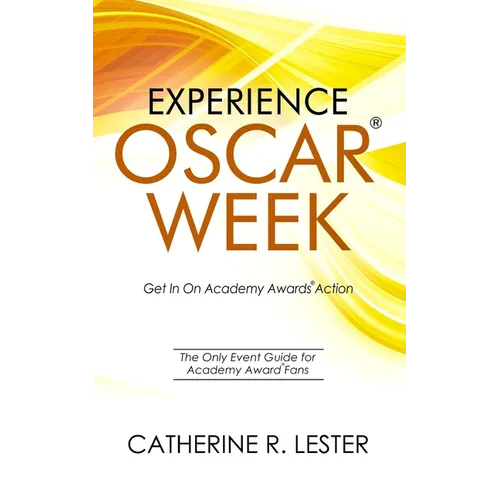 Experience Oscar Week: Get In On Academy Awards Action: The Only Event Guide for Academy Award Fans - Paperback