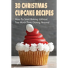 30 Christmas Cupcake Recipes: How To Start Baking Without Too Much Time Clicking Around: Christmas Cupcake Recipes And Ideas - Paperback