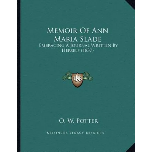 Memoir Of Ann Maria Slade: Embracing A Journal Written By Herself (1837) - Paperback
