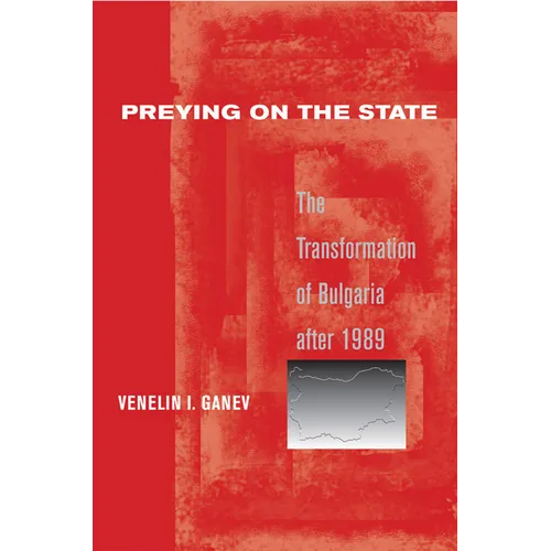 Preying on the State: The Transformation of Bulgaria After 1989 - Paperback