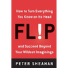Flip: How to Turn Everything You Know on Its Head--And Succeed Beyond Your Wildest Imaginings - Paperback