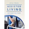 Assisted Living - Not What You Think! - Hardcover