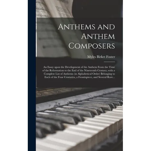 Anthems and Anthem Composers: an Essay Upon the Development of the Anthem From the Time of the Reformation to the End of the Nineteenth Century; Wit - Hardcover