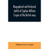 Biographical and historical sketch of Captain William Crispin of the British navy; Together with portraits and Sketches of many of his Descendants and - Paperback