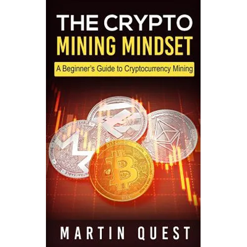The Crypto Mining Mindset: A Beginner's Guide to Cryptocurrency Mining - Paperback