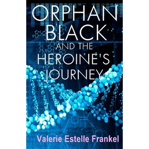 Orphan Black and the Heroine's Journey: Symbols, Depth Psychology, and the Feminist Epic - Paperback