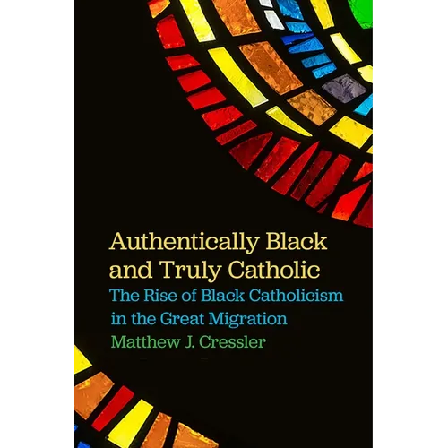 Authentically Black and Truly Catholic: The Rise of Black Catholicism in the Great Migration - Paperback