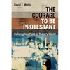 The Courage to Be Protestant: Reformation Faith in Today's World - Paperback