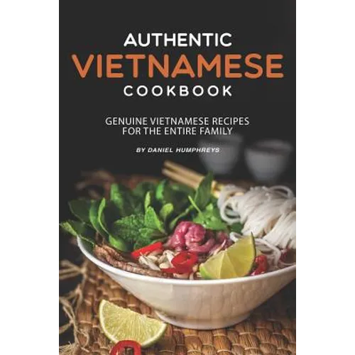 Authentic Vietnamese Cookbook: Genuine Vietnamese Recipes for the Entire Family - Paperback