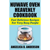 Nuwave Oven Heavenly Cookbook: Fast Delicious Recipes for Very Busy People - Hardcover