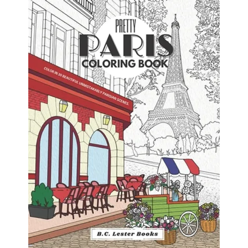 Pretty Paris: The Coloring Book: Color In 30 Beautiful Unmistakably Parisian Scenes. - Paperback