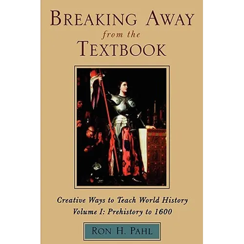 Breaking Away from the Textbook: Creative Ways to Teach World History, Volume I - Paperback