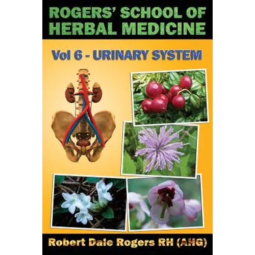 Rogers' School of Herbal Medicine Volume Six: Urinary System - Paperback