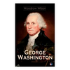 George Washington: The Life & Times of George Washington - Complete Biography - Paperback