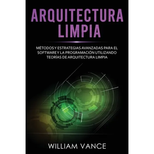 Arquitectura limpia: Métodos y estrategias avanzadas para el software y la programación utilizando teorías de arquitectura limpia - Paperback