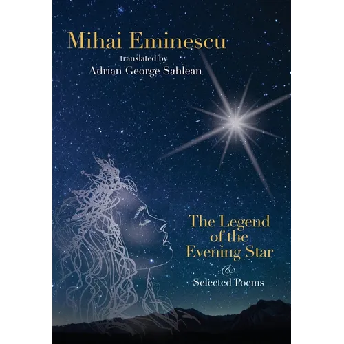 Mihai Eminescu -The Legend of the Evening Star & Selected Poems: Translations by Adrian G. Sahlean - Hardcover