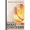 Dinner From Scratch: How To Raise Meat Chickens: A Complete Guide to Raising Better Tasting, Happier Chickens for Meat - Paperback