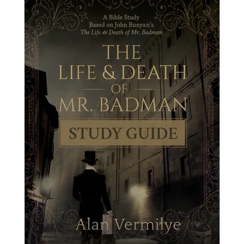 The Life and Death of Mr. Badman Study Guide: A Bible Study Based on John Bunyan's The Life and Death of Mr. Badman - Paperback