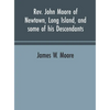 Rev. John Moore of Newtown, Long Island, and some of his descendants - Hardcover