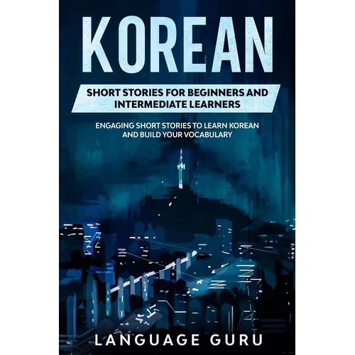 Korean Short Stories for Beginners and Intermediate Learners: Engaging Short Stories to Learn Korean and Build Your Vocabulary - Paperback
